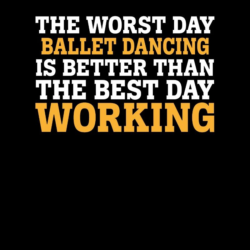 THE WORST DAY BALLET DANCING IS BETTER THAN THE BE