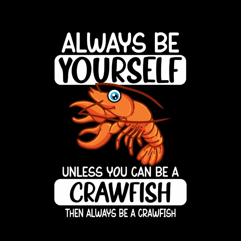 Always Be Yourself Unless You Can Be A Crawfish