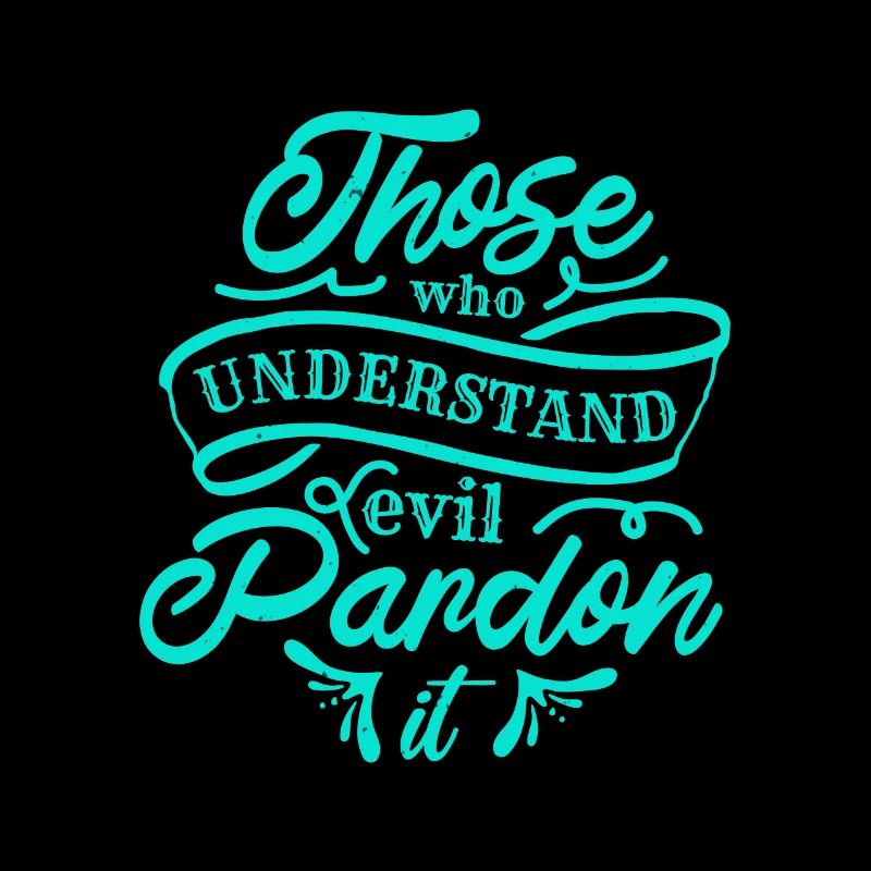 THOSE WHO UNDERSTAND EVIL PARDON