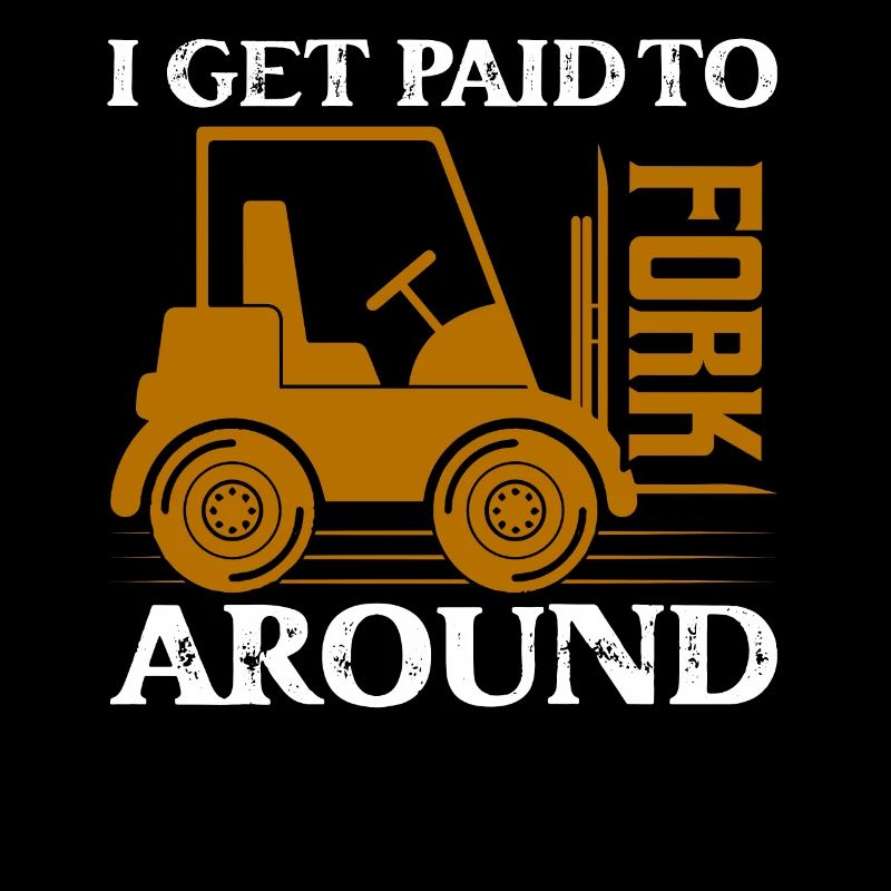 I Get Paid To Fork Around Operator Forklifter Driv