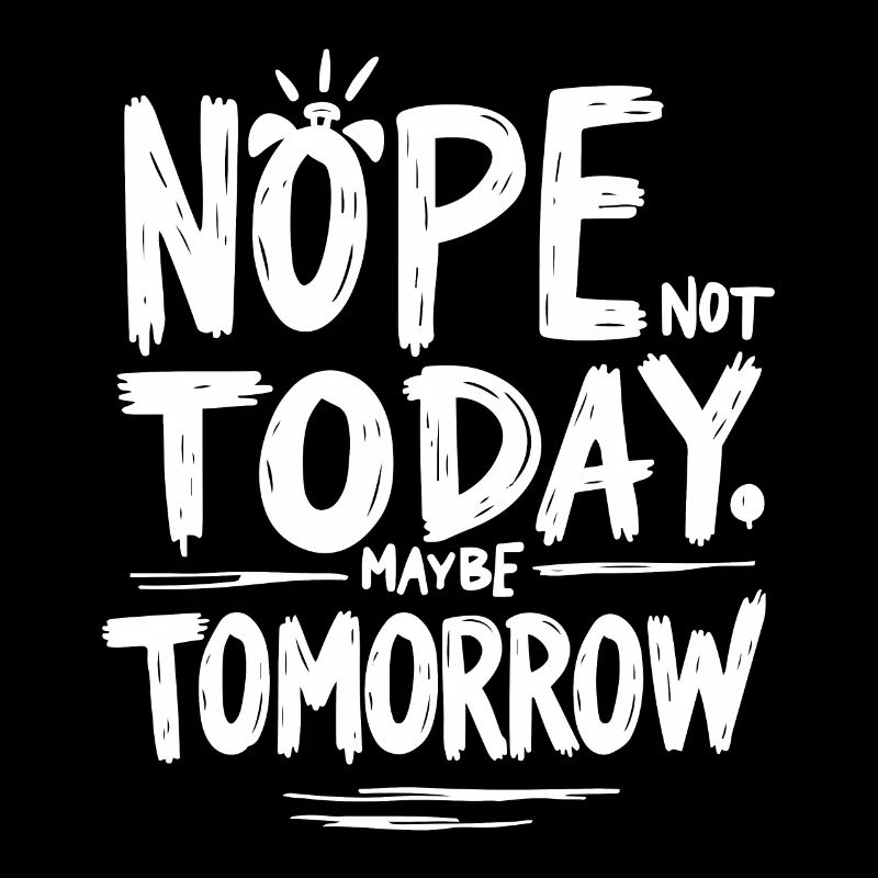 NOPE. NOT TODAY. MAYBE TOMORROW. BRIGHT