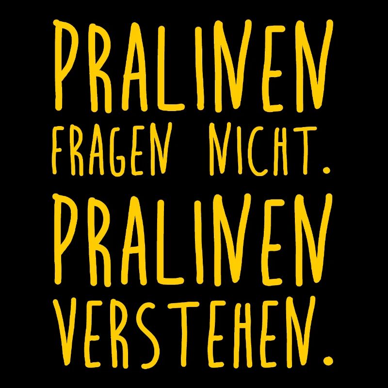 Pralinen fragen nicht. Pralinen verstehen.