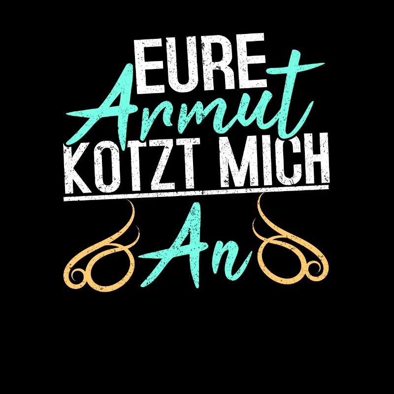 Lustiger Spruch EURE ARMUT KOTZT MICH AN