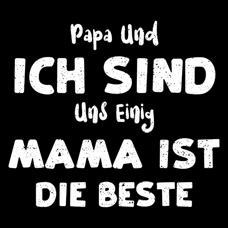 Papa Und Ich Sind Uns Einig Mama...