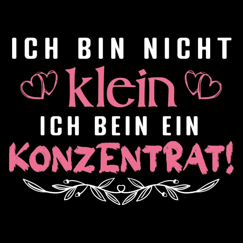 Ich bin nicht klein Ich bin ein Konzentrat Spruch!