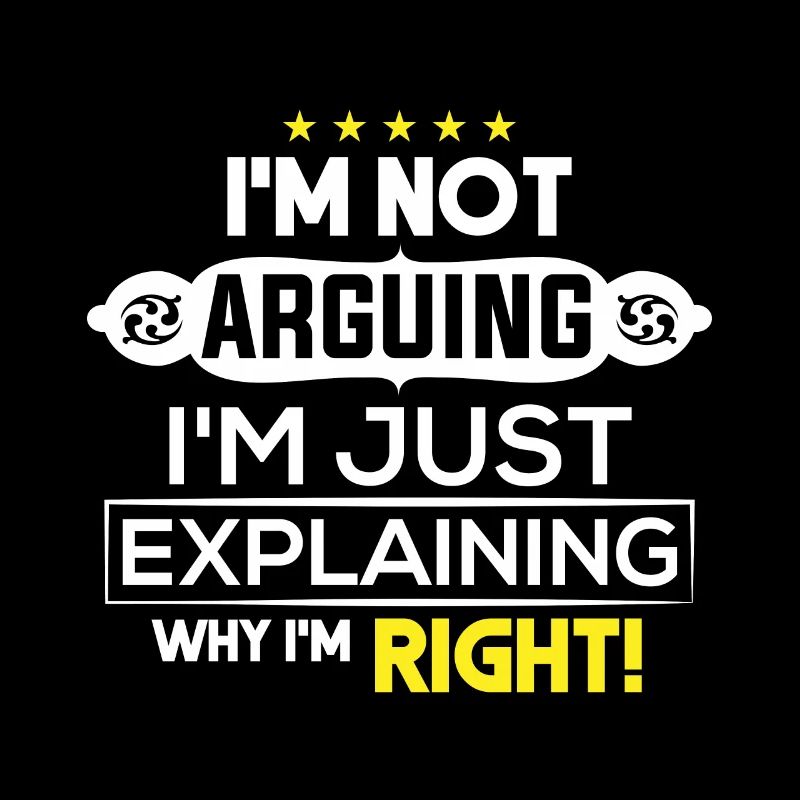 I`m not Arguing i`m just explaining why i`m Right!