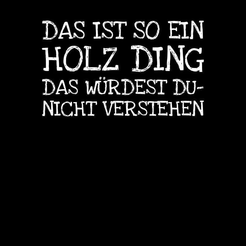 Das Ist So Ein Holz Ding Das Würdest Du- Nicht Ve