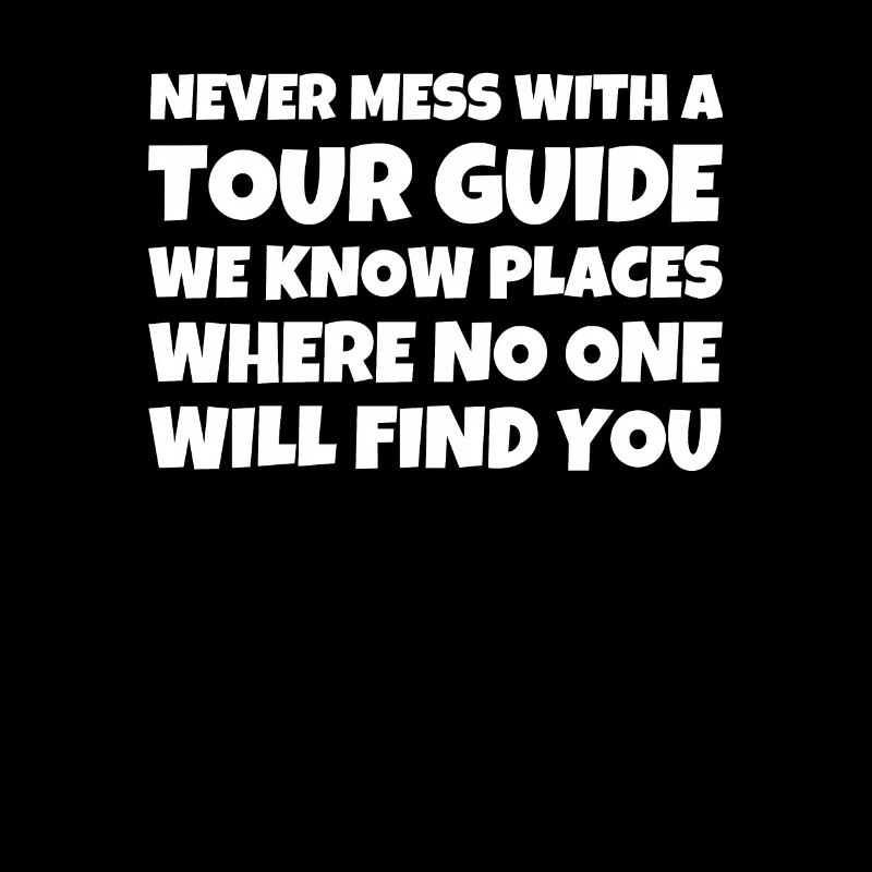 Never Mess With A Tour Guide We Know Places Where