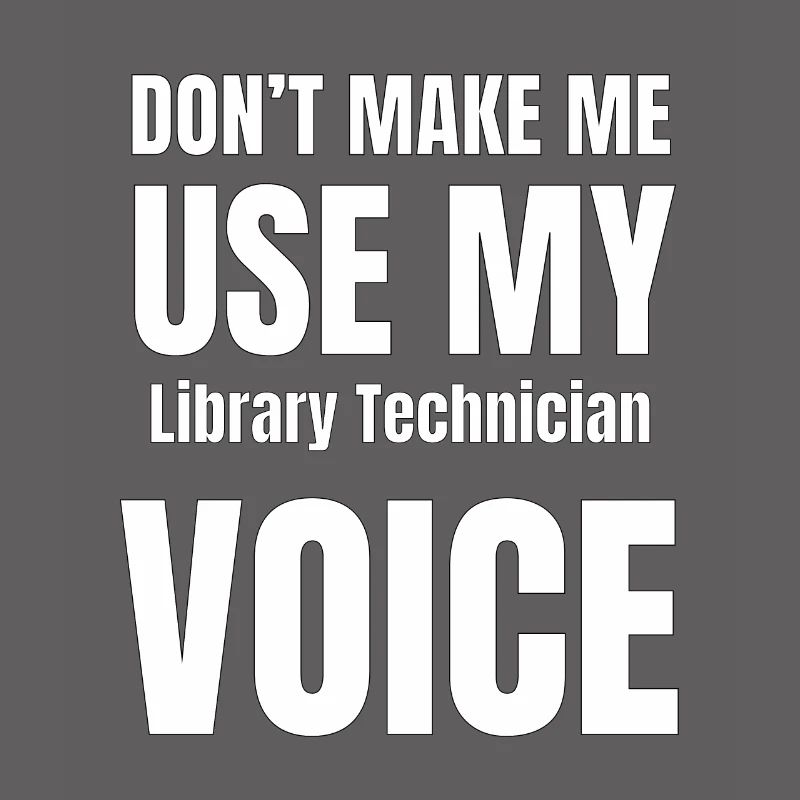 Don't Make Me Use My Library Technician Voice