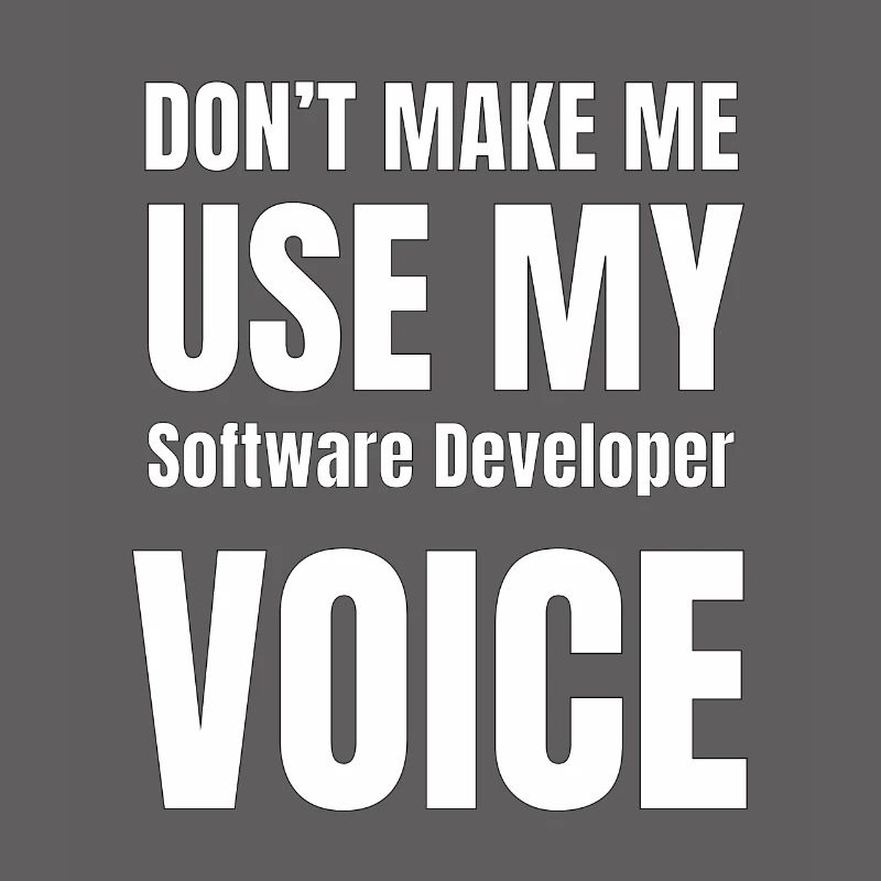 Don't Make Me Use My Software Developer Voice