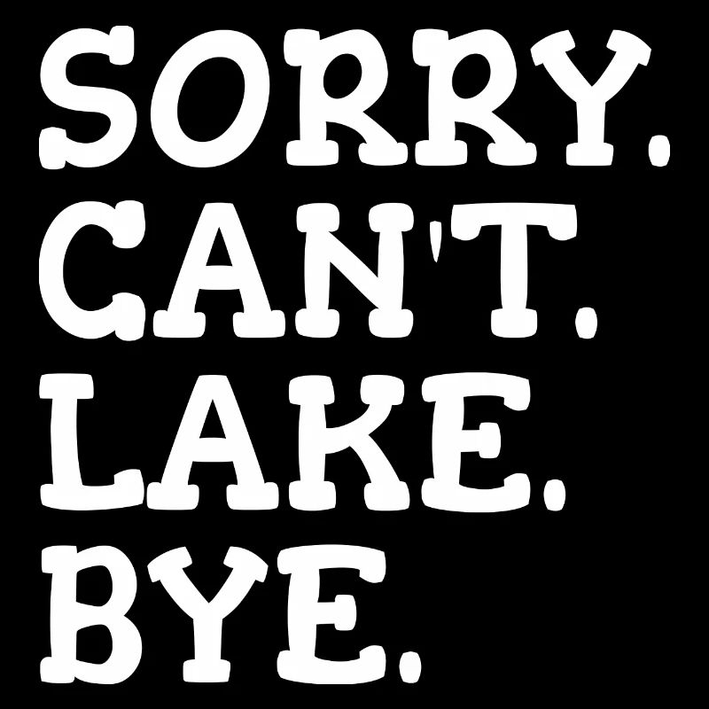 Sorry Can't lake Bye