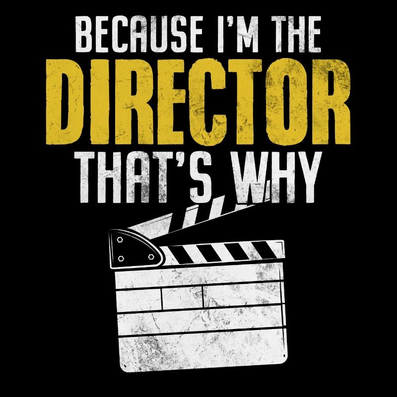 Because I'm The Director That's Why Funny