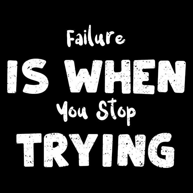 Failure Is When You Stop Trying
