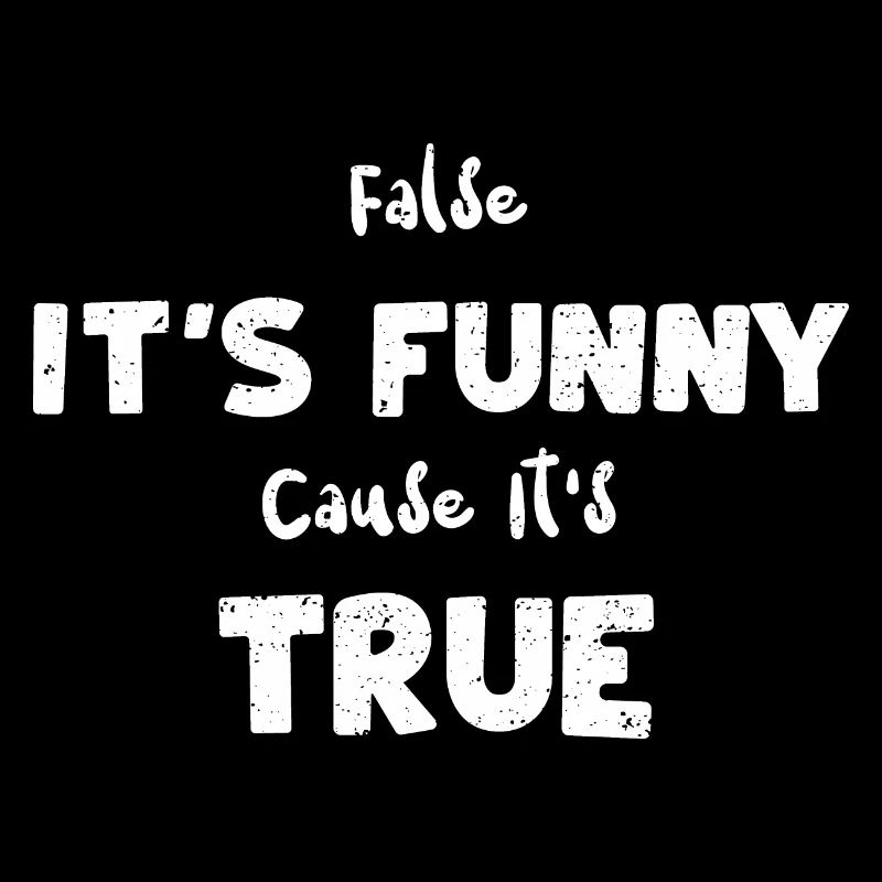 False It's Funny Cause It's True
