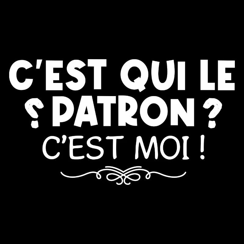 C’est qui le patron ? - c’est moi le patron !