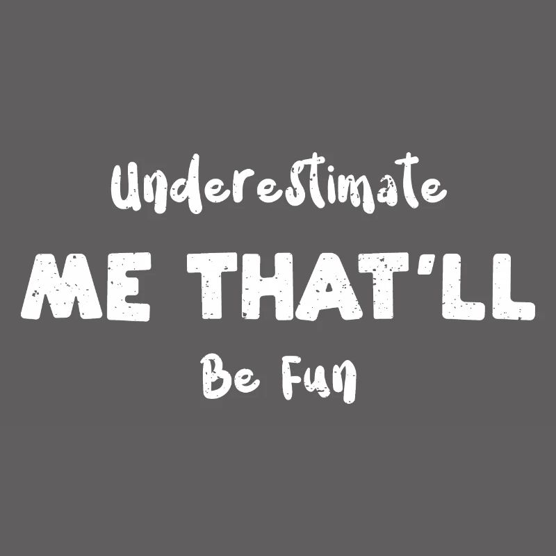 Underestimate Me That'll Be Fun