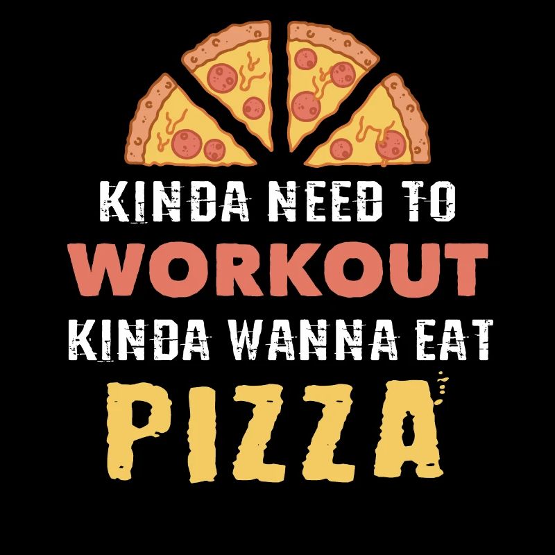 Irgendwie Need To Workout Irgendwie Pizza essen