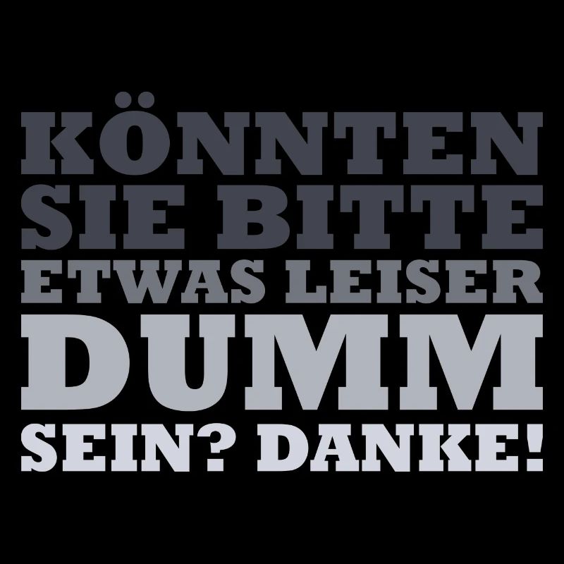 Könnten sie bitte etwas leiser dumm sein? Danke!