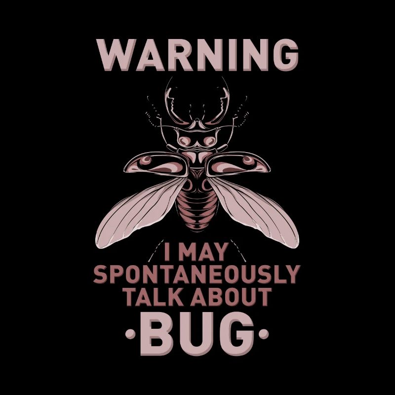 Warning I MAY SPONTANEOUSLY TALK ABOUT BUG