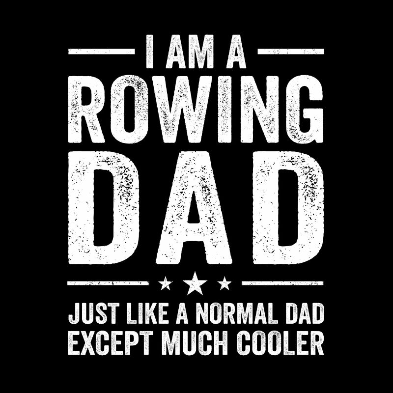 I Am A Rowing Dad Just Like A Normal Dad But Much