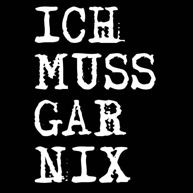 Ich muss gar nix