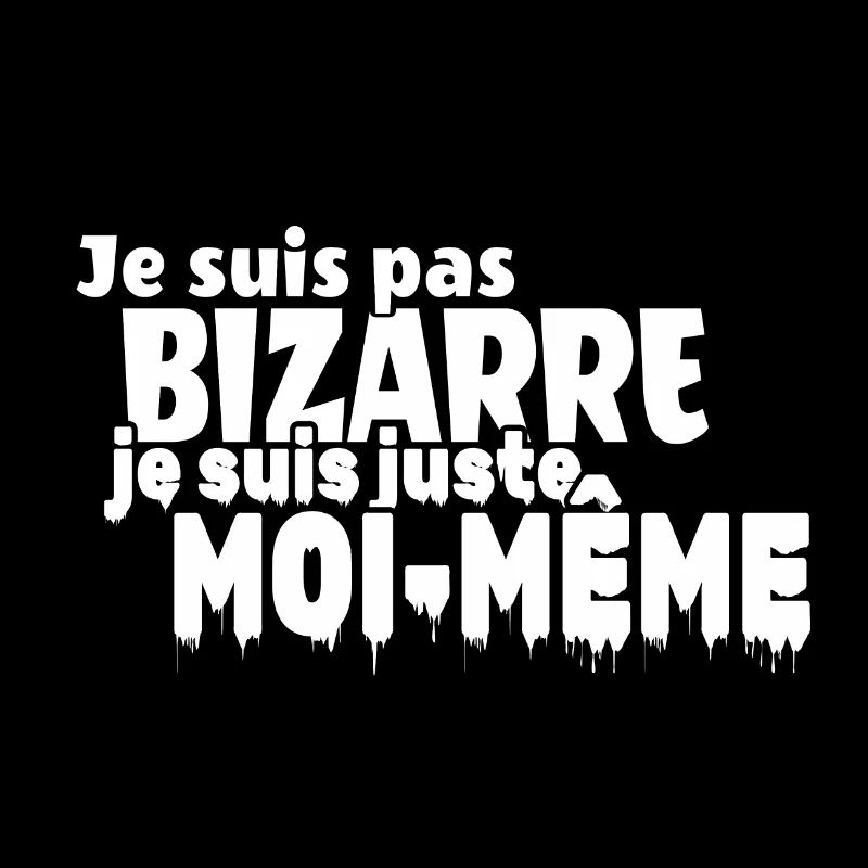Je ne suis pas BIZARRE je suis juste moi-même