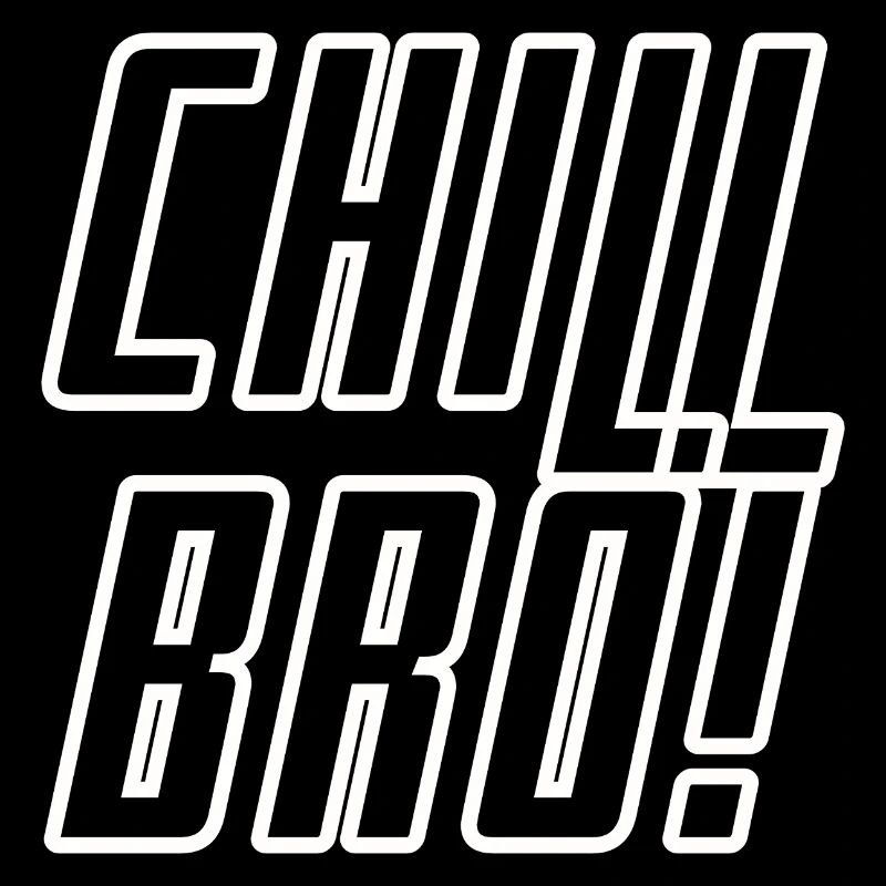 Chill BRO!