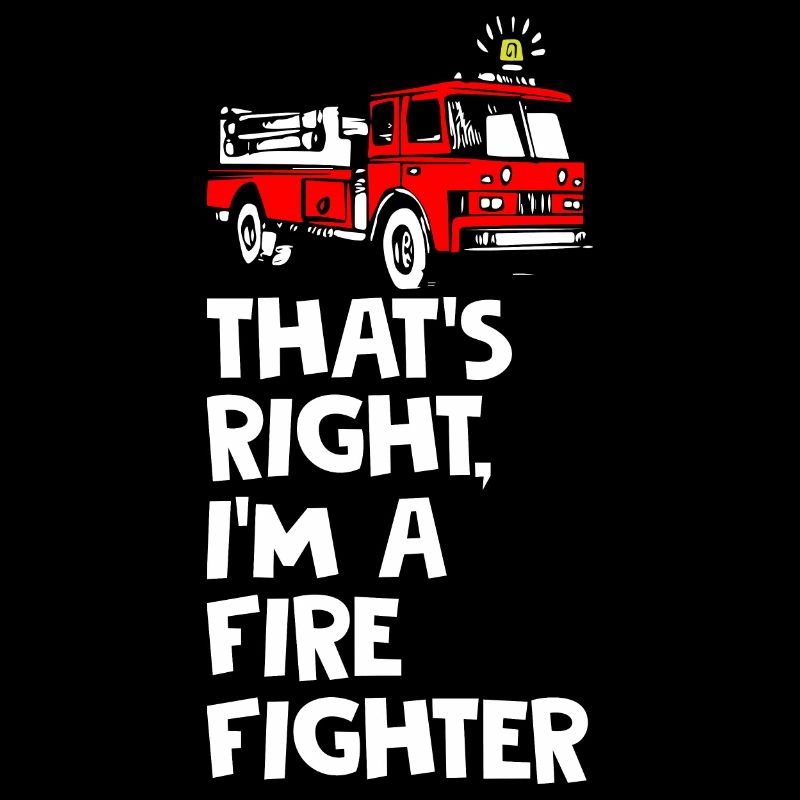 Thats Right I Am Firefighter