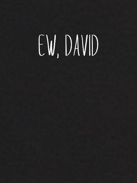 Ew, David