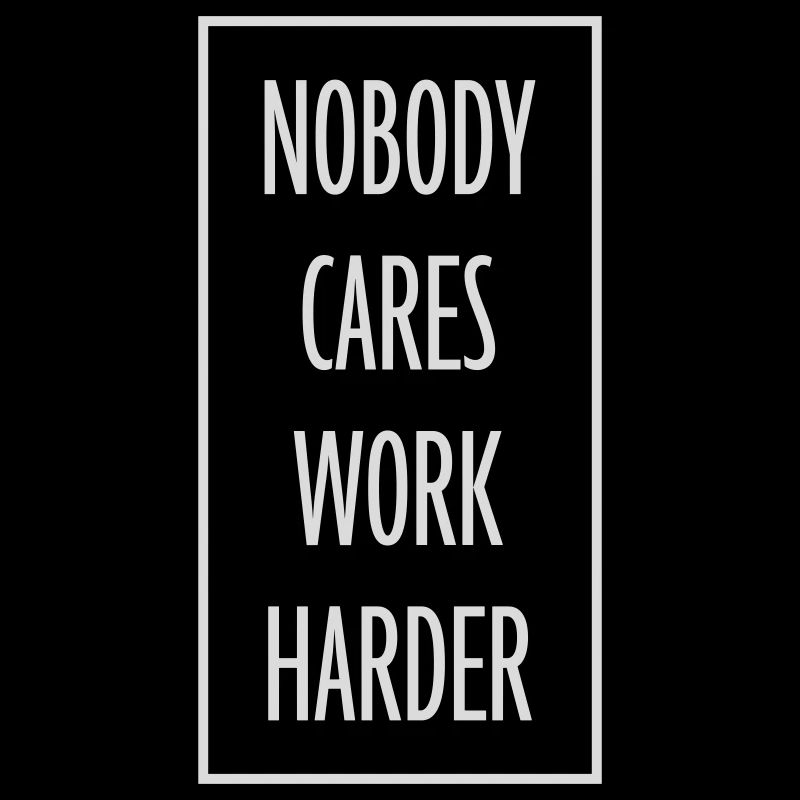 nobody cares work harder