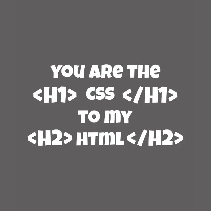 Vous êtes le CSS à mon HTML