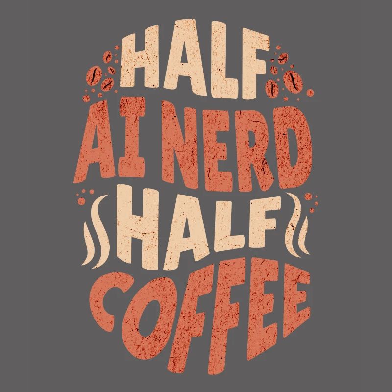 Artificial Intelligence Half AI Nerd Half Coffee