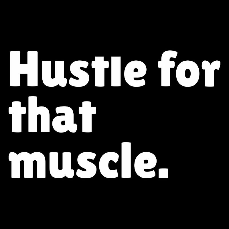Hustle for that muscle