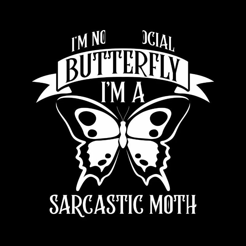 I'm not a social Butterfly i'm a sarcastic Moth