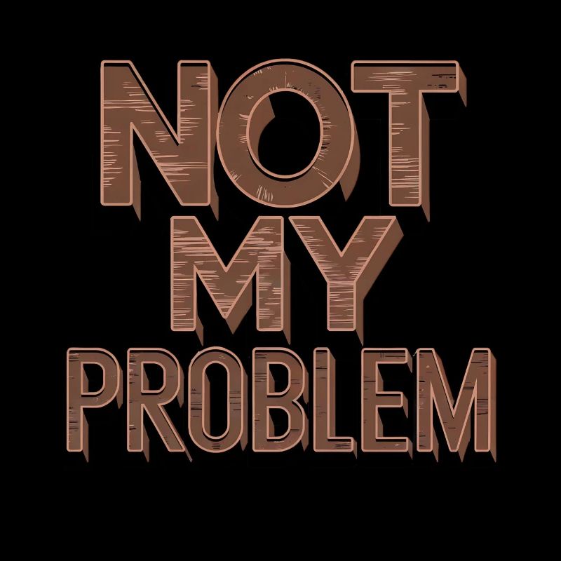 Not My Problem Statement Humor