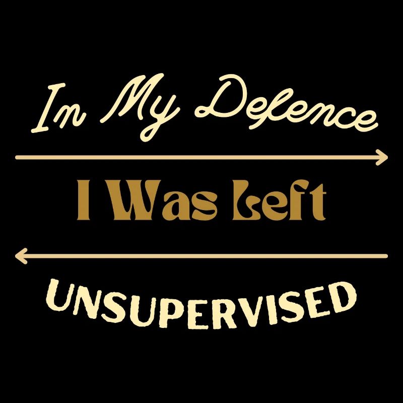In My Defence I Was Left Unsupervised Awesome