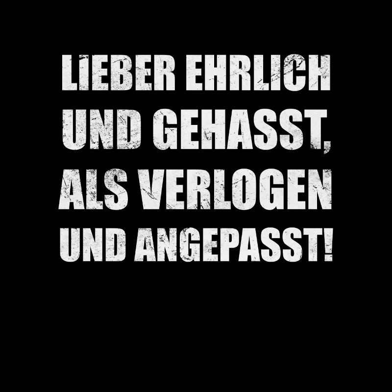 lieber ehrlich und gehasst als verlogen angepasst!