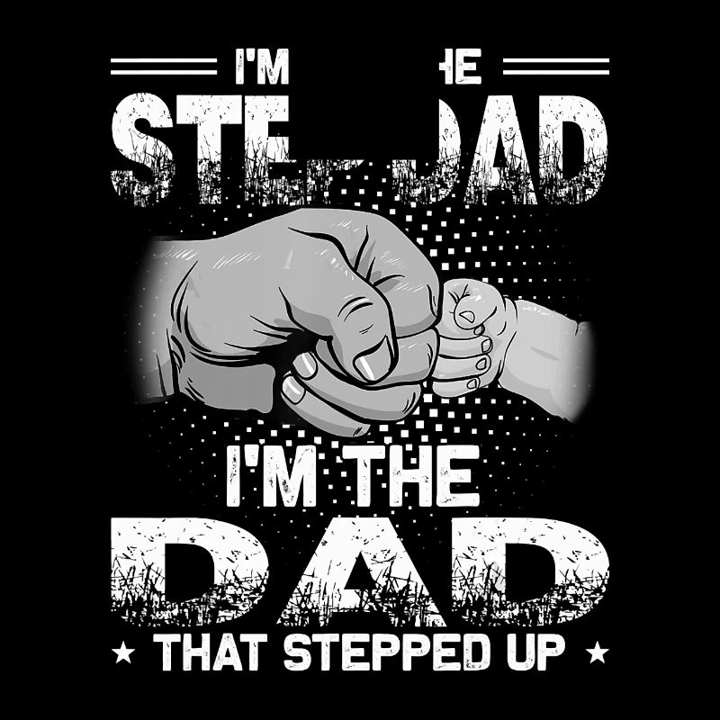 I m Not The Step Dad I m The Dad That Stepped Up