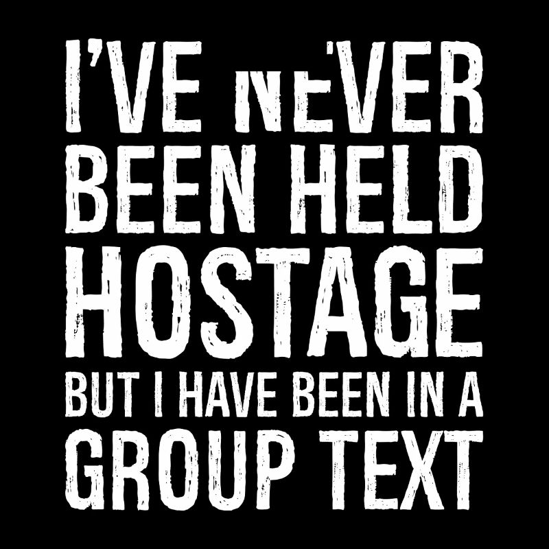 I've never been held hostage but I have been i