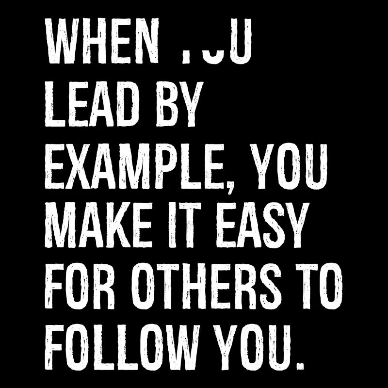 when you lead by example you make it easy for o
