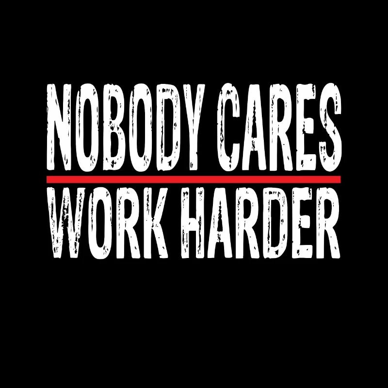 nobody cares work harder