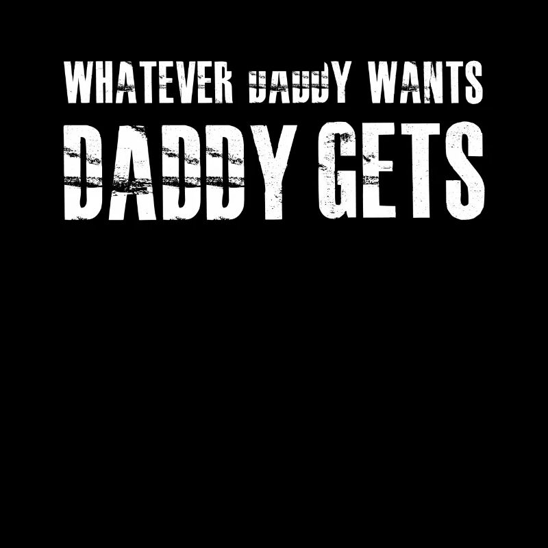 WHAT DADDY WANTS DADDY GETS