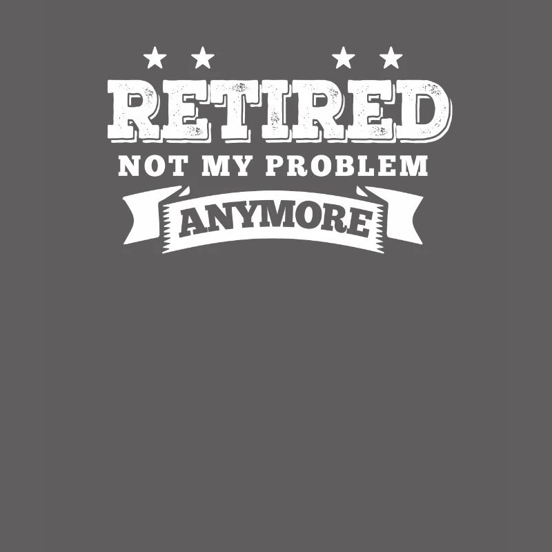 No longer my problem retirement retirees