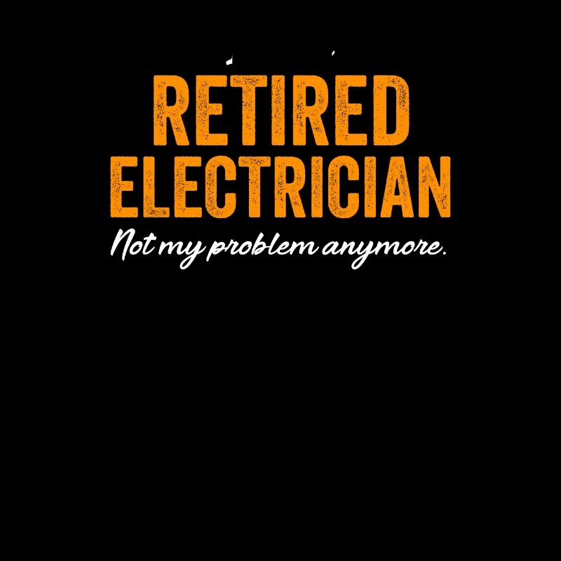 I'm A Retired Electrician Not My Problem Anymore