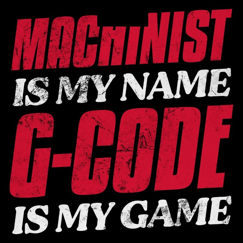 Machinist Is My Name G-Code Is My Game CNC