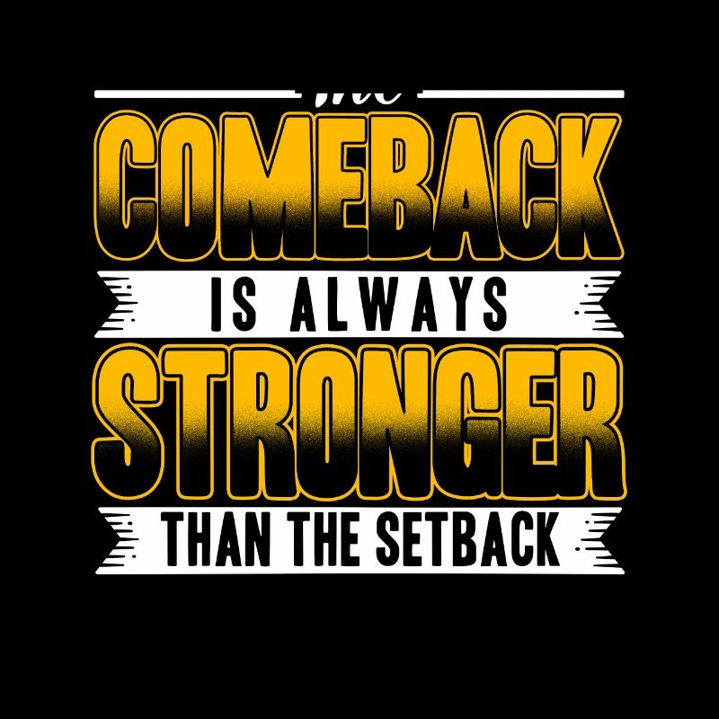 The Comeback Is Always Stronger Than The Setback
