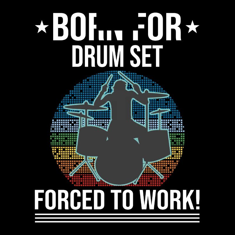 Born For Drum Set Forced To Work Drummer