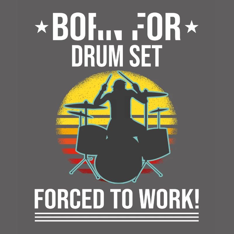 Born For Drum Set Forced To Work Drummer