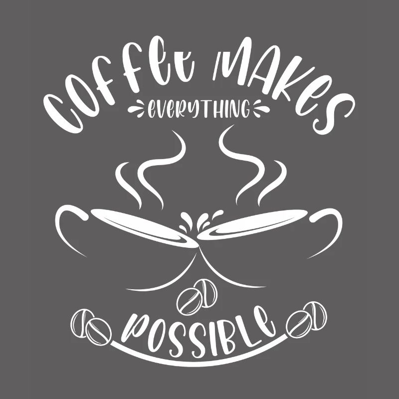 Coffee makes everything possible