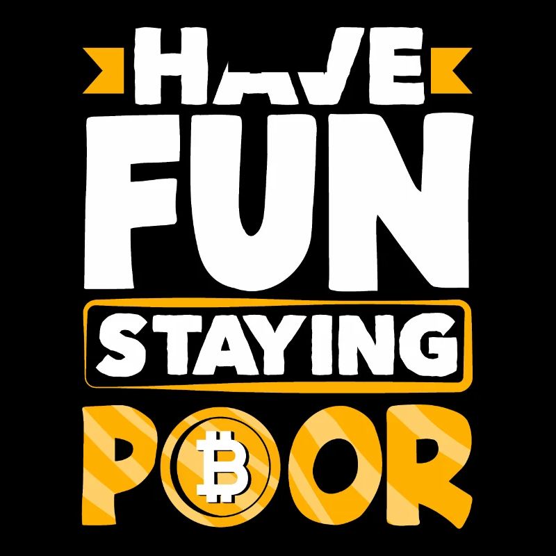 Have Fun Staying Poor Cryptocurrency BTC